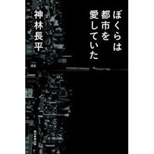 Load image into Gallery viewer, #神林 長平 著 #ぼくらは都市を愛していた カンバヤシチヨウヘイ 朝日新聞出版 : Written by Chohei Kanbayashi we loved the city :9784022508959