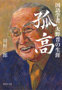 #川村 二郎 著 #孤高 国語学者大野晋の生涯 カワムラジロウ :9784087453737