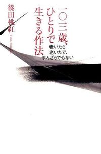 #篠田 桃紅 著 #一〇三歳、ひとりで生きる作法 老いたら老 シノダトウコウ :9784344028692