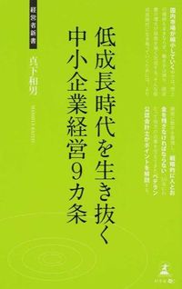 #真下 和男 著 #低成長時代を生き抜く中小企業経営9カ条 マシタカズオ :9784344972889