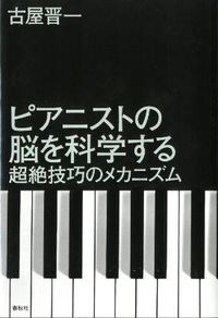 #古屋 晋一 #ピアニストの脳を科学する 超絶技巧のメカ : フルヤシンイチ : A mechanism of extraordinary skill that studies the brain of pianists : full rays inc. : 9784393935637