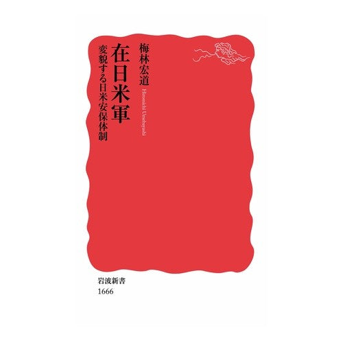 在日米軍　変貌する日米安保体制 Hiromichi Umebayashi U.S. Forces in Japan: Changing U.S.-Japan Security System