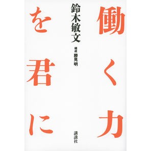 ＃鈴木 敏文 ＃働く力を君に ｽｽﾞｷﾄｼﾌﾐ 講談社 : Toshifumi Suzuki Give you the power to work :9784062199117