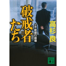 ＃高杉 良 ＃破戒者たち　小説・新銀行崩壊 ﾀｶｽｷﾞﾘﾖｳ 講談社 破戒者たち 小説・新銀行崩壊 (講談社文庫 た 15-56) : Ryo Takasugi Breakers of the Commandments Novel: Collapse of the : Ryo Takasugi Breakers of the C :9784062778954