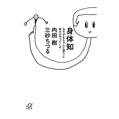 ＃内田　樹 ＃身体知－カラダをちゃんと使うと幸せがやっ ｳﾁﾀﾞﾀﾂﾙ 講談社 身体知―カラダをちゃんと使うと幸せがやってくる (講談社+アルファ文庫 A 125-1) : Itsuki Uchida Bodily knowledge - Using your b : Itsuki Uchida Bodily knowledge :9784062813945