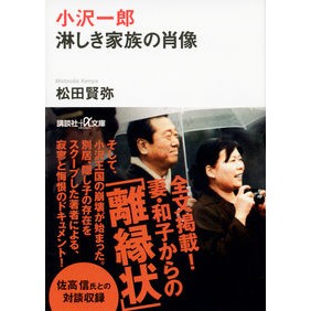 ＃松田 賢弥 ＃小沢一郎　淋しき家族の肖像 ﾏﾂﾀﾞｹﾝﾔ 講談社 小沢一郎 淋しき家族の肖像 (講談社+アルファ文庫 G 119-5) : Kenya Matsuda Ichiro Ozawa Portrait of a Lonely Family :9784062816861