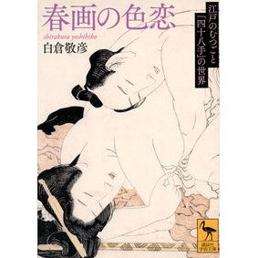 ＃白倉 敬彦 ＃春画の色恋　江戸のむつごと「四十八手」の ｼﾗｸﾗﾖｼﾋｺ 講談社 春画の色恋 江戸のむつごと「四十八手」の世界 (講談社学術文庫 2319) : Takahiko Shirakura Love in shunga: Mutsugoto's ``4 : Takahiko Shirakura Love in shu :9784062923194