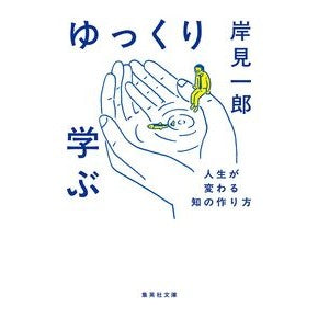 ＃岸見一郎 ＃ゆっくり学ぶ　人生が変わる知の作り方 ｷｼﾐｲﾁﾛｳ ●集英社 :9784087447712