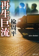 再生巨流 楡　周平　著 ﾆﾚｼﾕｳﾍｲ --- 新潮社 :9784101335711