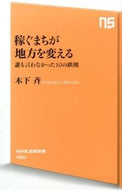 稼ぐまちが地方を変える　誰にも言わなかっ 木下　斉　著 ｷﾉｼﾀﾋﾄｼ --- NHK出版 :9784140884607