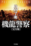 機龍警察　完全版 月村　了衛　著 ﾂｷﾑﾗﾘﾖｳｴ 早川書房 :9784150312749