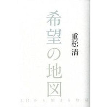 Load image into Gallery viewer, ＃重松　清　著 ＃希望の地図　３．１１から始まる物語 ｼｹﾞﾏﾂｷﾖｼ 幻冬舎 希望の地図 : Written by Kiyoshi Shigematsu Map of Hope: A story that begins on 3.11 :9784344021488
