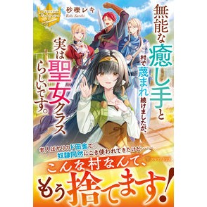 無能な癒し手と村で蔑まれ続けましたが、実