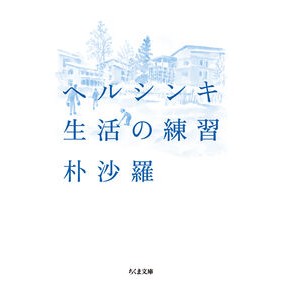 ＃朴沙羅 ＃ヘルシンキ　生活の練習 ﾊﾟｸｻﾗ ●筑摩書房サービスセンター :9784480439697
