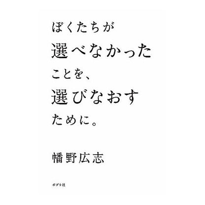 ぼくたちが選べなかったことを、選びなおす Hiroshi Hatano Let's re-choose what we couldn't choose