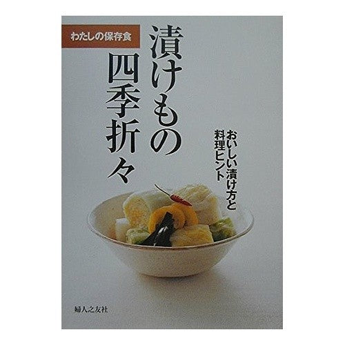 漬けもの四季折々　おいしい漬け方と料理ヒ Fujinnotoshiya Henshuub Seasonal pickles: Delicious pickling methods and cooking tips