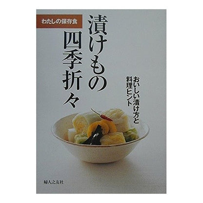 漬けもの四季折々　おいしい漬け方と料理ヒ Fujinnotoshiya Henshuub Seasonal pickles: Delicious pickling methods and cooking tips