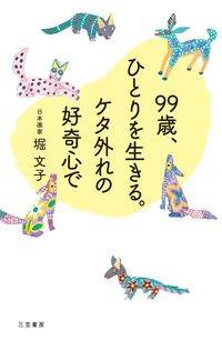 ＃堀 文子 ＃９９歳、ひとりを生きる。　ケタ外れの好奇 : ホリフミコ : 99 years old, living alone. Incredible curiosity : moat : 9784837927150 :9784837927150