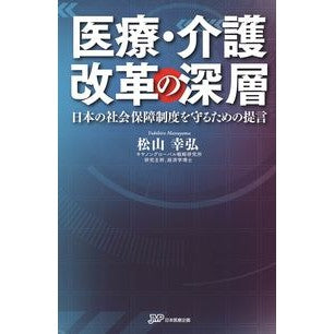 医療・介護改革の深層　日本の社会保障制度 Matsuyama Yukihiro The depth of medical and nursing care reform: Japan's social security system