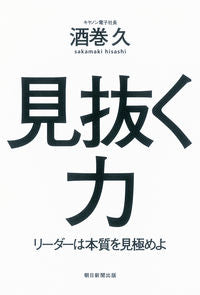 ＃酒巻　久　著 ＃見抜く力　リーダーは本質を見極めよ ｻｶﾏｷﾋｻｼ :9784022513021