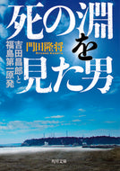 ＃門田 隆将 ＃死の淵を見た男　吉田昌郎と福島第一原発 : カドタリユウシヨウ : The man who saw the brink of death: Masao Yoshida and the Fukushima Daiichi Nuclear Power Pl : 9784041036211