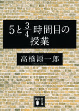 Load image into Gallery viewer, ＃高橋　源一郎 ＃５と３／４時間目の授業 ﾀｶﾊｼｹﾞﾝｲﾁﾛｳ | Genichiro Takahashi :9784065268100
