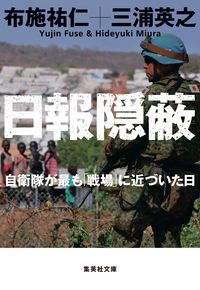 ＃布施 祐仁 ＃日報隠蔽　自衛隊が最も「戦場」に近づいた ﾌｾﾕｳｼﾞﾝ | Yuhito Fuse :9784087441048