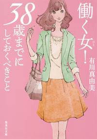 ＃有川　真由美　著 ＃働く女！３８歳までにしておくべきこと ｱﾘｶﾜﾏﾕﾐ :9784087453539