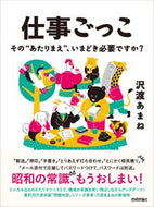 仕事ごっこ～その“あたりまえ”、いまどき 沢渡　あまね　著 ｻﾜﾀﾘｱﾏﾈ 技術評論社 技術評論社 :9784297106218