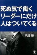 #早川勝 #死ぬ気で働くリーダーにだけ人はついてくる