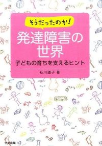 ＃石川　道子　著 ＃そうだったのか！発達障害の世界－子どもの ｲｼｶﾜﾐﾁｺ | Ishikawamichiko Was that so? The world of developmental disorders - children :9784805852378