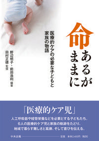 ＃野辺　明子　編著 ＃命あるがままに　医療的ケアの必要な子ども ﾉﾍﾞｱｷｺ | Nobeakiko Children in need of medical care as they live :9784805882245