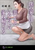 僕の家には美しくていやらしい家政婦がいる 村崎 忍 著 ﾑﾗｻｷｼﾉﾌﾞ フランス書院 :9784829645529