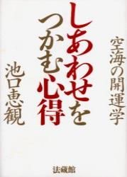 ＃池口 恵観 ＃しあわせをつかむ心得－空海の開運学 ｲｹｸﾞﾁｴｶﾝ | Ekan Ikeguchi :9784831863591