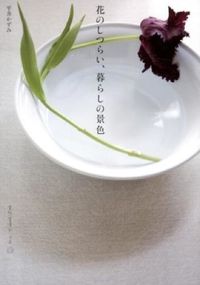 ＃平井　かずみ　著 ＃花のしつらい、暮らしの景色 ﾋﾗｲｶｽﾞﾐ | Hiraikazumi The beauty of flowers and scenery daily life :9784860673789