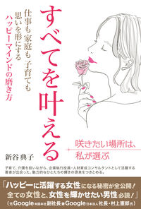 ＃新谷　典子　著 ＃すべてを叶える　仕事も家庭も子育ても思い ｼﾝ | Shintani Noriko I can make everything come true, thinking about work, family, and raising children. :9784866260617
