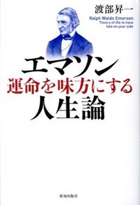＃渡部 昇一 ＃エマソン　運命を味方にする人生論 ﾜﾀﾅﾍﾞｼﾖｳｲﾁ | Shoichi Watanabe :9784884749958
