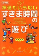 ＃家本 芳郎 ＃小学校　準備がいらないすきま時間の遊び : イエモトヨシロウ : Elementary school - Free time play that doesn't require preparation : Imoto Yoshirō : 9784894287907